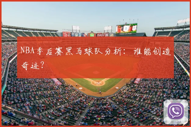 NBA季后赛黑马球队分析:谁能创造奇迹?