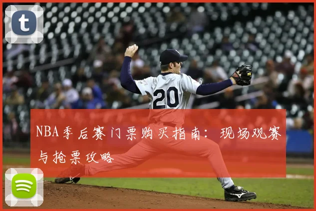 NBA季后赛门票购买指南:现场观赛与抢票攻略