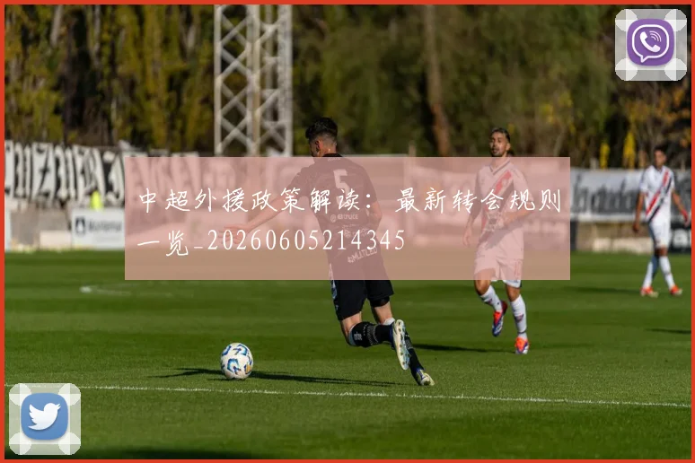 中超外援政策解读：最新转会规则一览_20260605214345