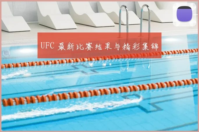 UFC 最新比赛结果与精彩集锦